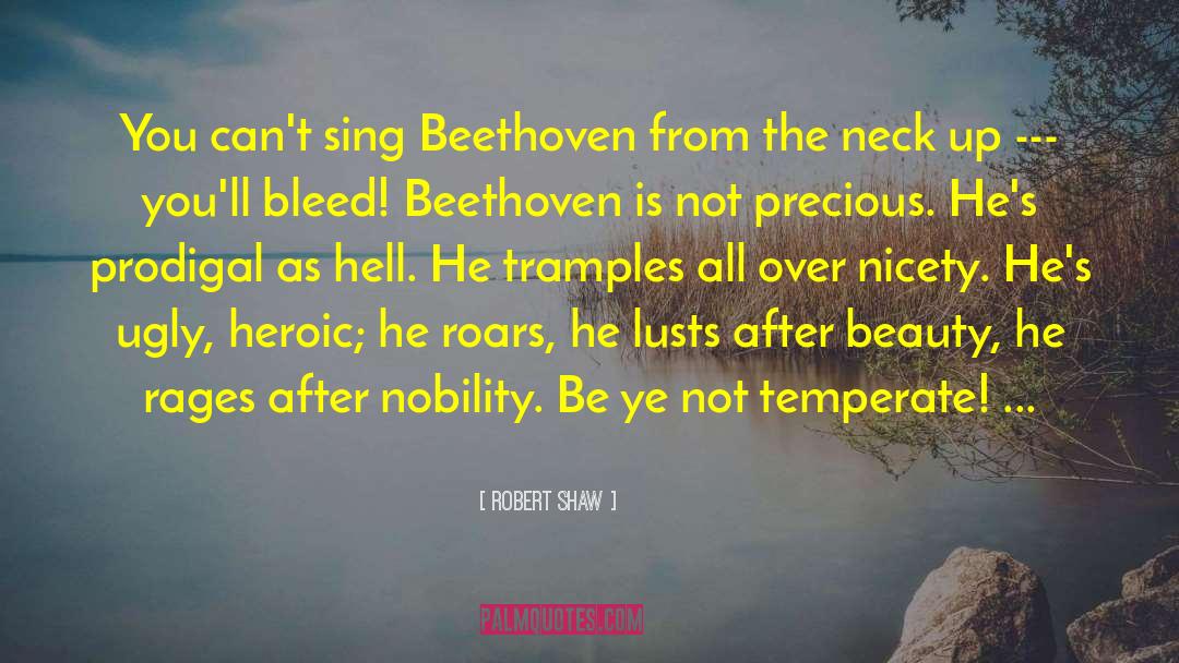 Robert Shaw Quotes: You can't sing Beethoven from