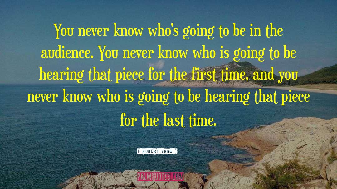 Robert Shaw Quotes: You never know who's going