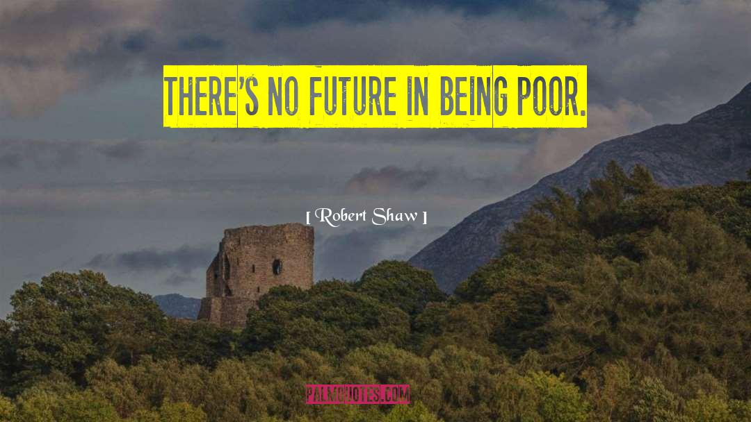 Robert Shaw Quotes: There's no future in being