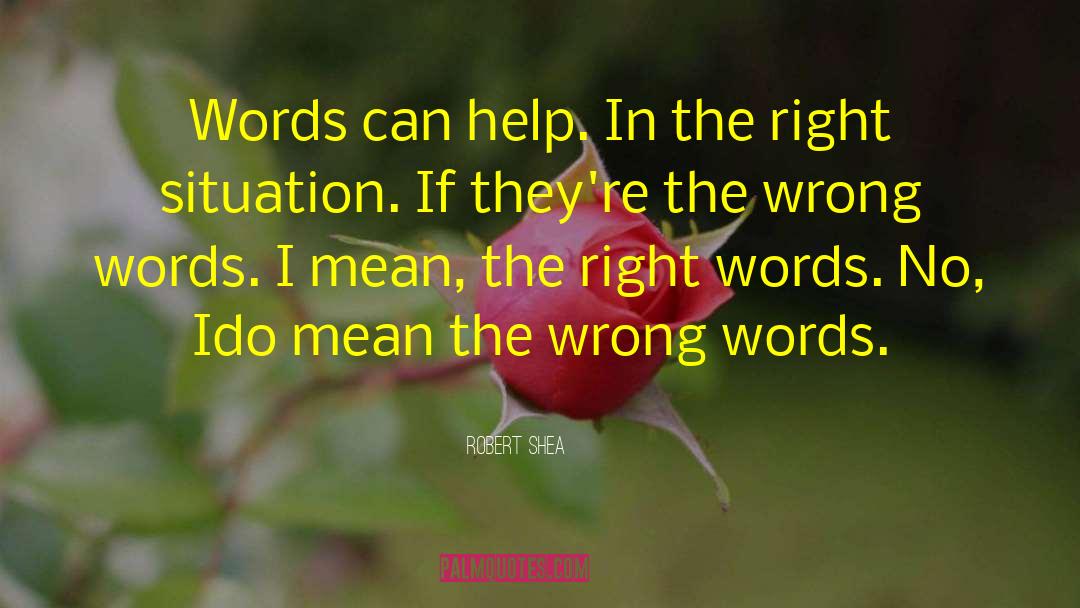 Robert Shea Quotes: Words can help. In the