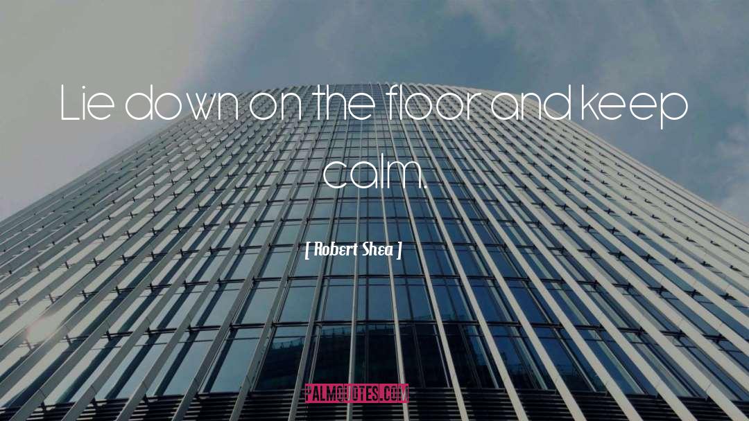Robert Shea Quotes: Lie down on the floor
