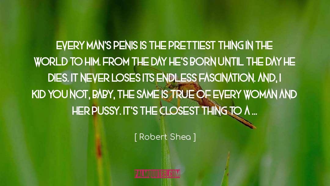 Robert Shea Quotes: Every man's penis is the