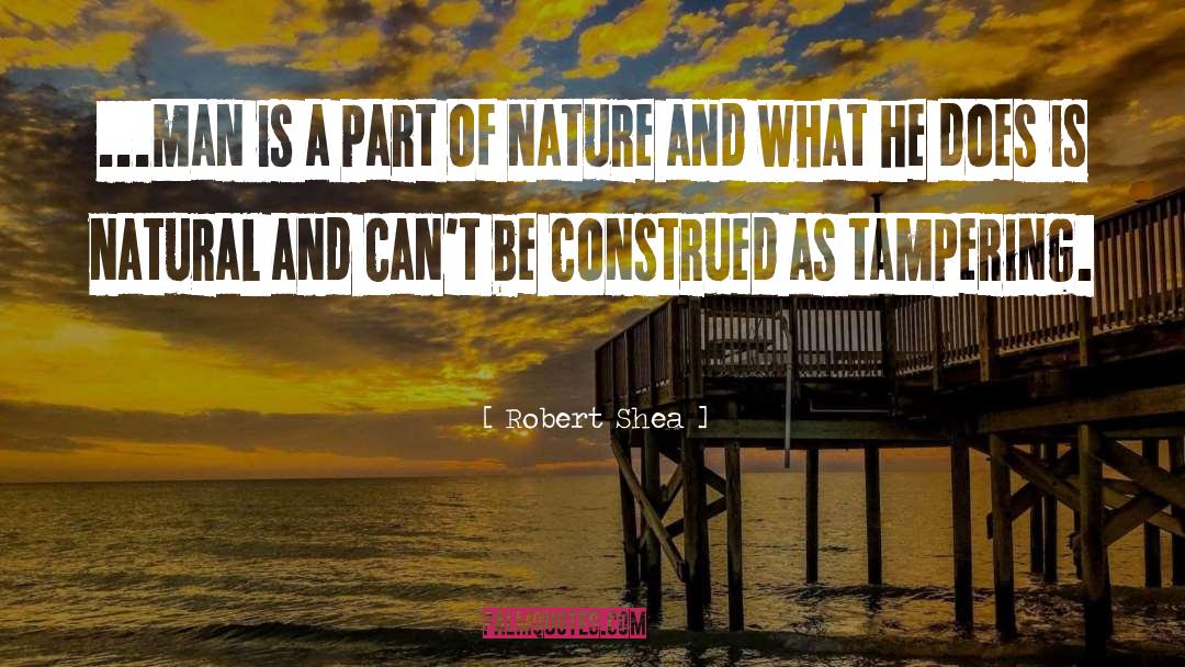 Robert Shea Quotes: ...man is a part of