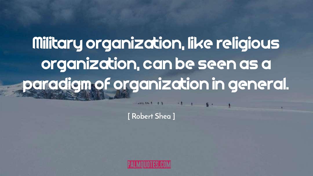 Robert Shea Quotes: Military organization, like religious organization,