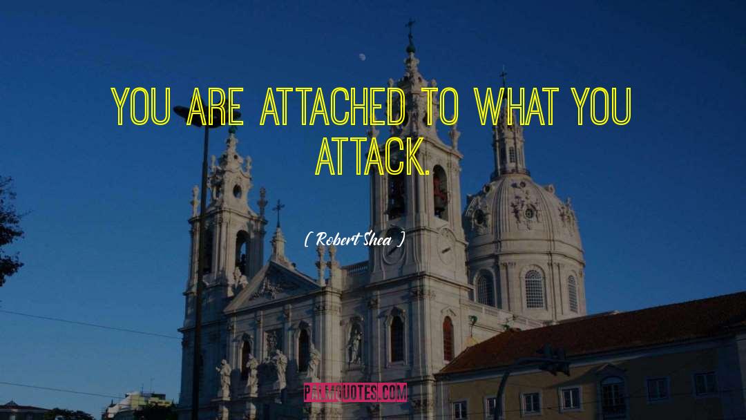 Robert Shea Quotes: You are attached to what