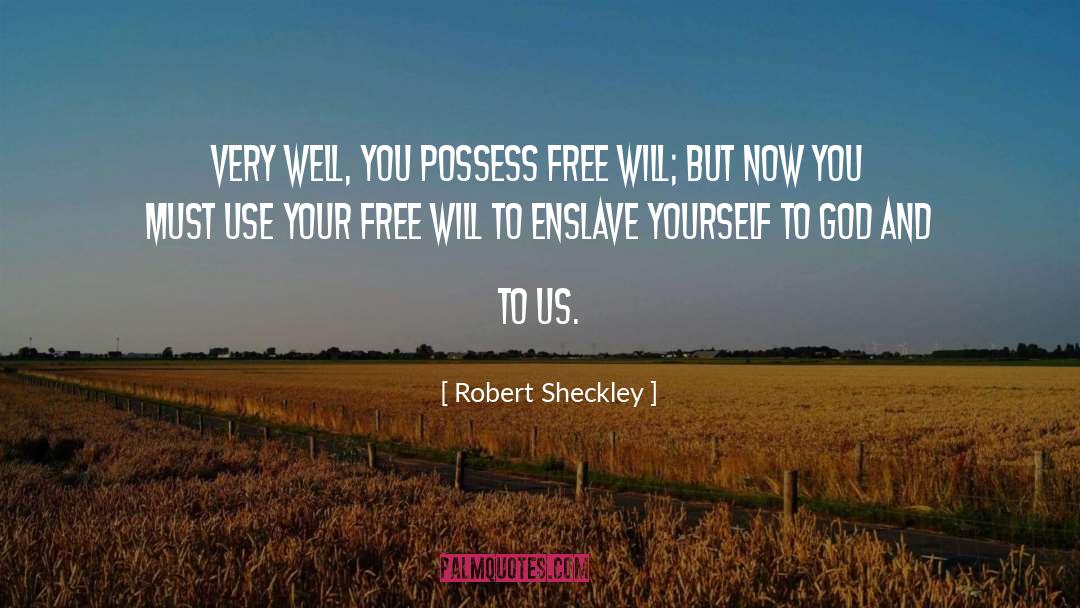 Robert Sheckley Quotes: Very well, you possess free