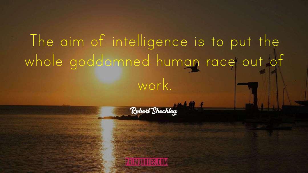 Robert Sheckley Quotes: The aim of intelligence is