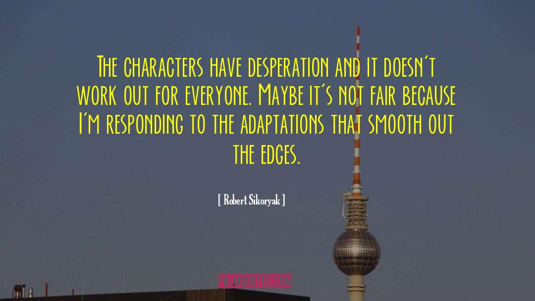 Robert Sikoryak Quotes: The characters have desperation and