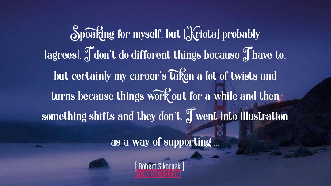 Robert Sikoryak Quotes: Speaking for myself, but [Kriota]