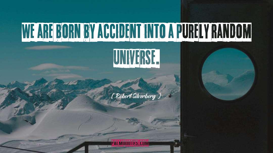 Robert Silverberg Quotes: We are born by accident
