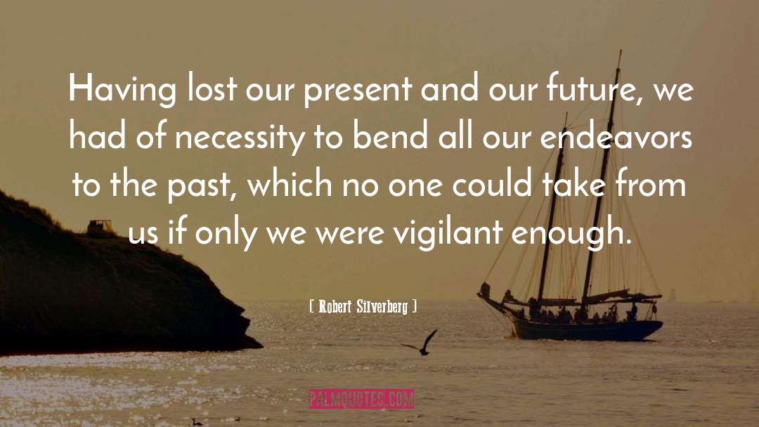 Robert Silverberg Quotes: Having lost our present and