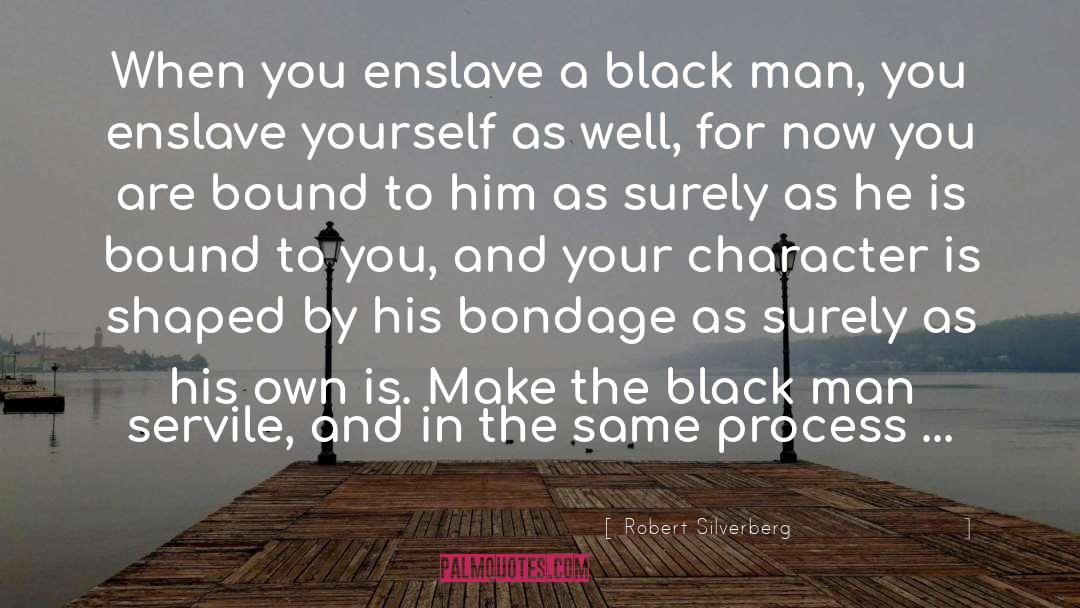 Robert Silverberg Quotes: When you enslave a black