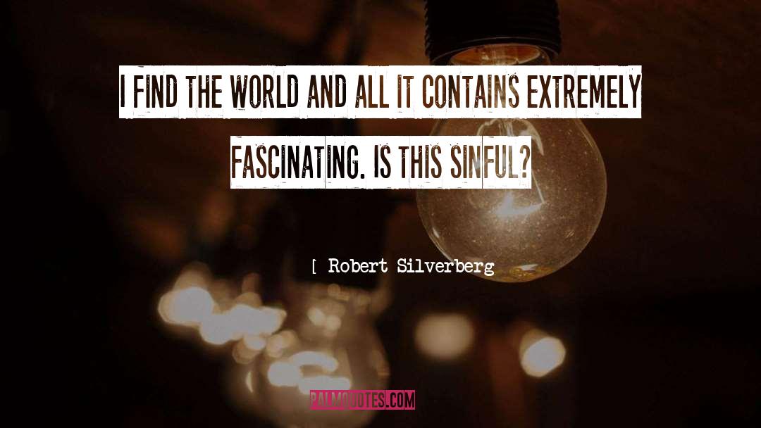 Robert Silverberg Quotes: I find the world and