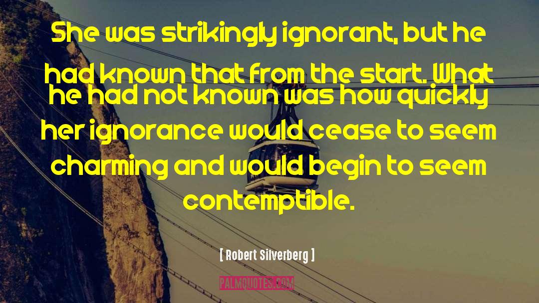 Robert Silverberg Quotes: She was strikingly ignorant, but