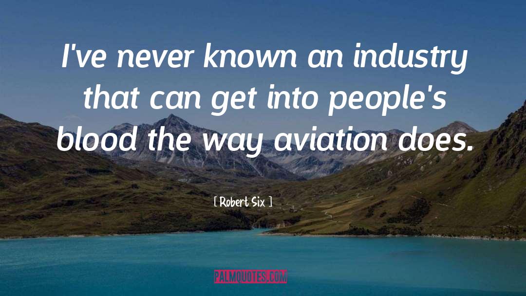 Robert Six Quotes: I've never known an industry