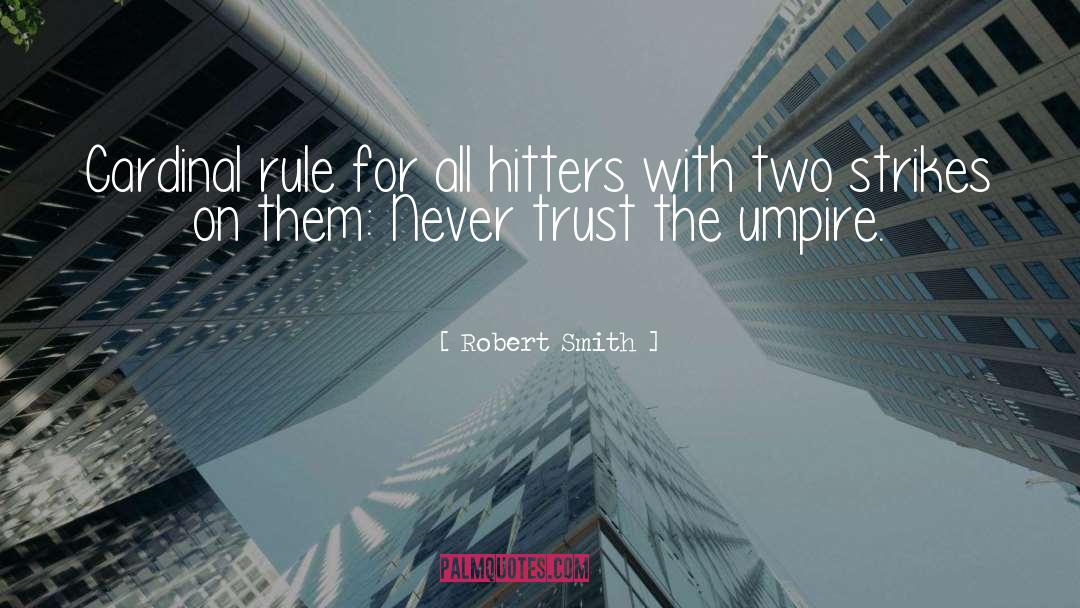 Robert Smith Quotes: Cardinal rule for all hitters