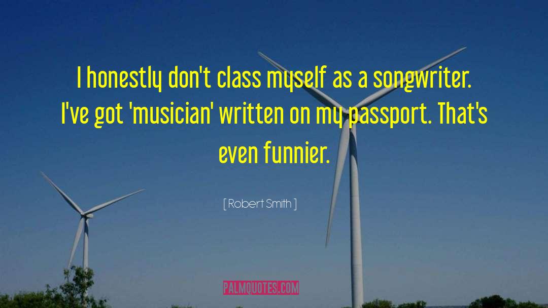 Robert Smith Quotes: I honestly don't class myself