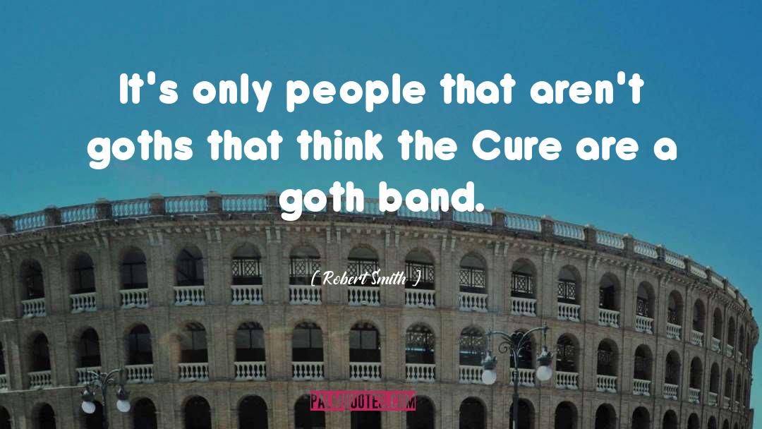 Robert Smith Quotes: It's only people that aren't