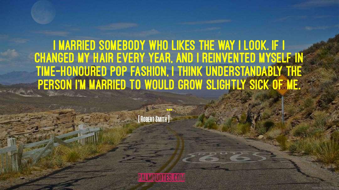 Robert Smith Quotes: I married somebody who likes