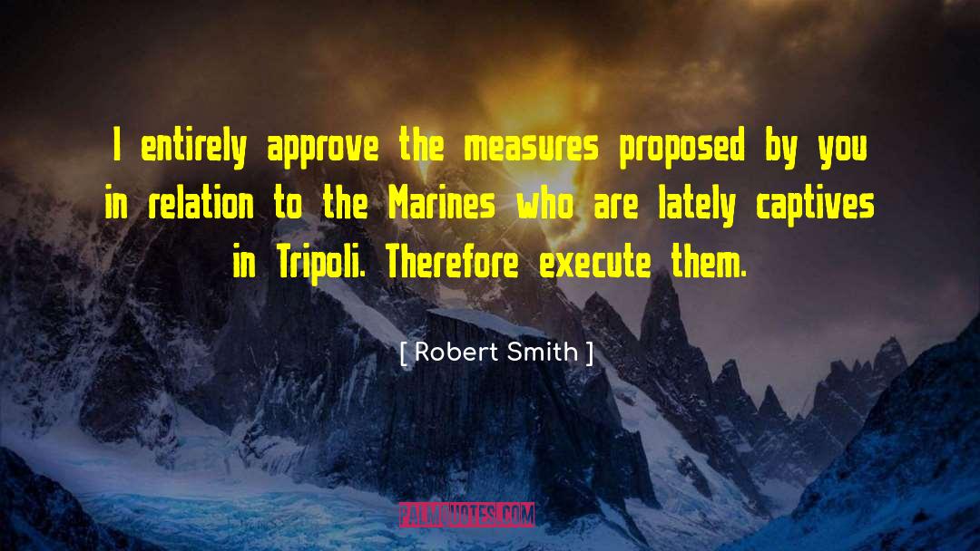 Robert Smith Quotes: I entirely approve the measures