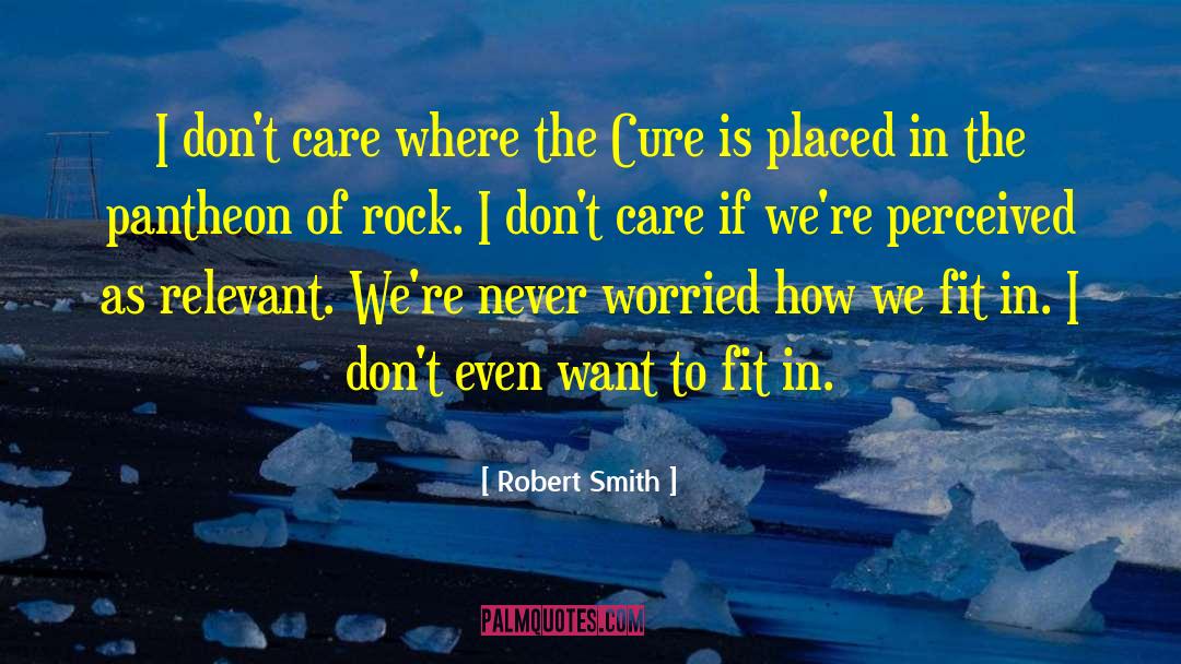 Robert Smith Quotes: I don't care where the