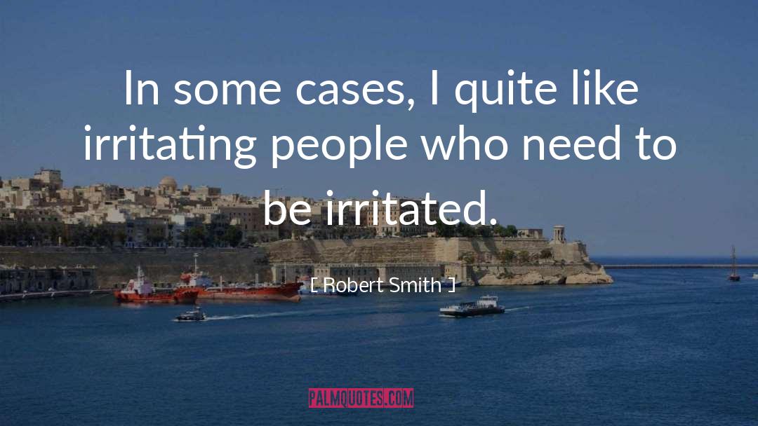 Robert Smith Quotes: In some cases, I quite