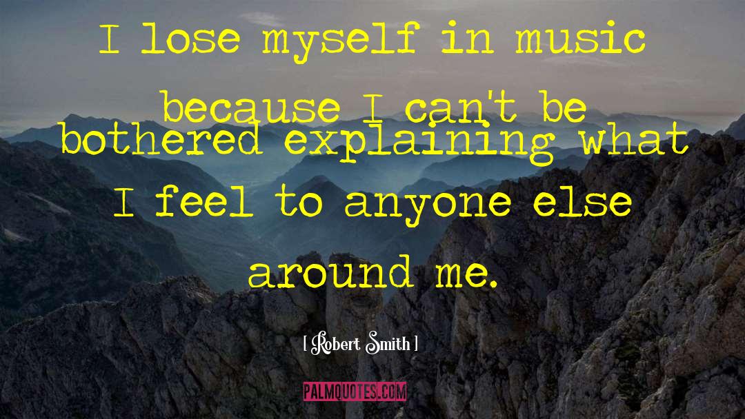 Robert Smith Quotes: I lose myself in music