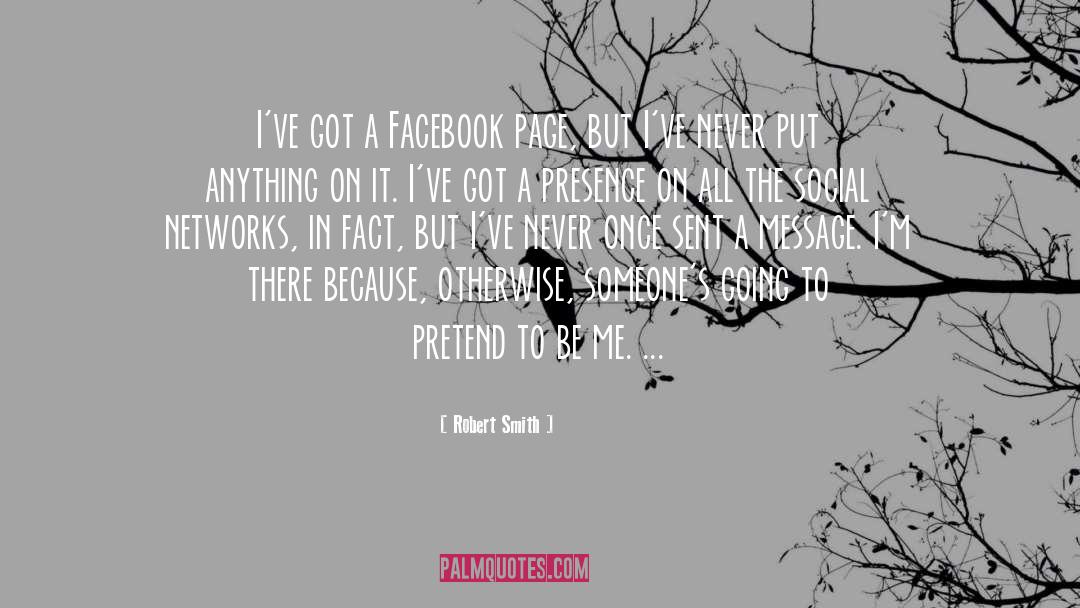 Robert Smith Quotes: I've got a Facebook page,