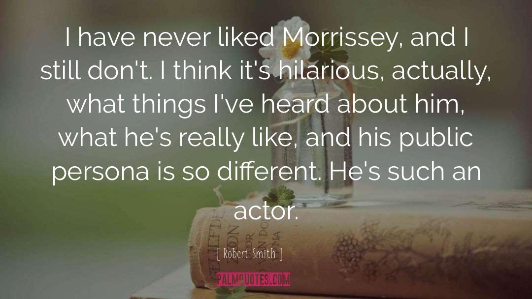 Robert Smith Quotes: I have never liked Morrissey,