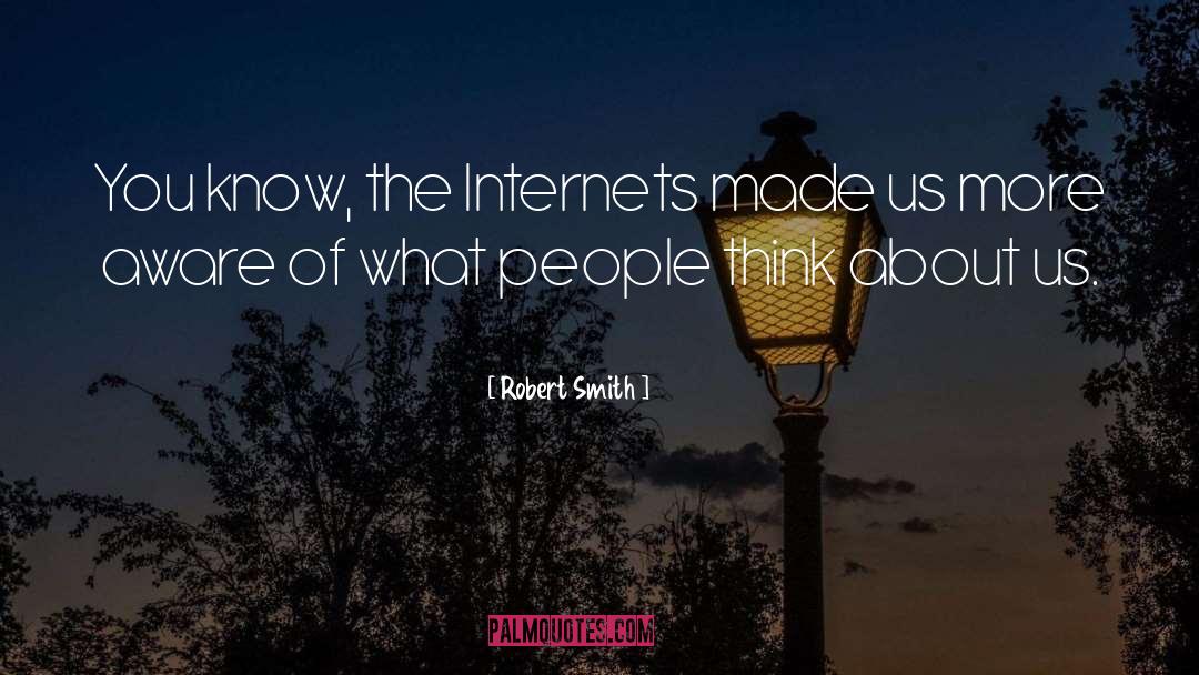 Robert Smith Quotes: You know, the Internets made