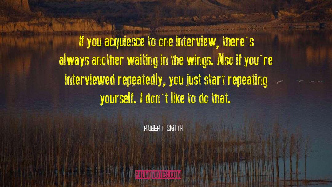 Robert Smith Quotes: If you acquiesce to one