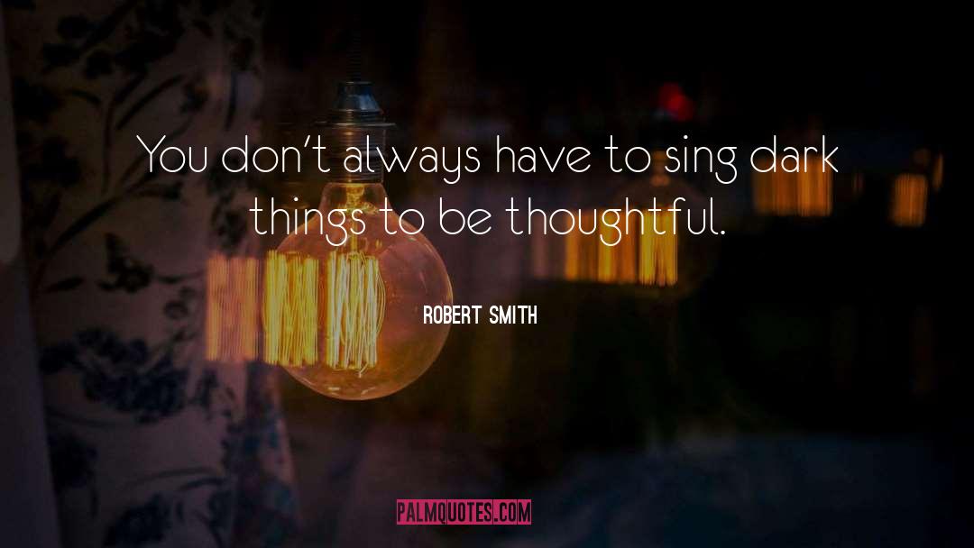 Robert Smith Quotes: You don't always have to
