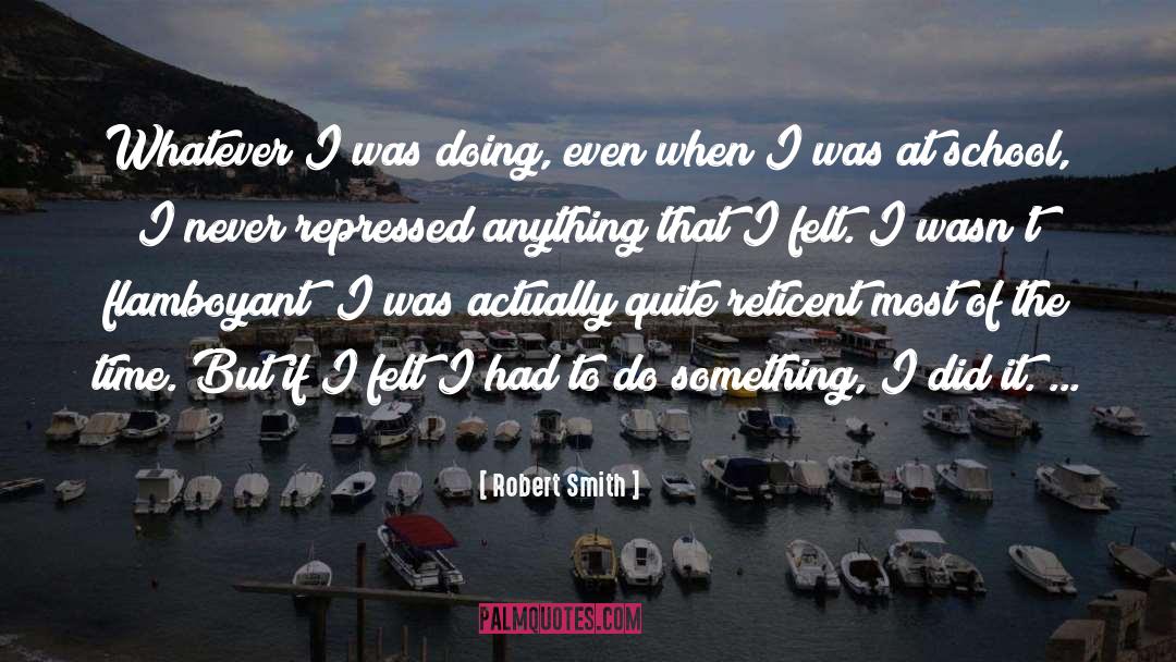 Robert Smith Quotes: Whatever I was doing, even