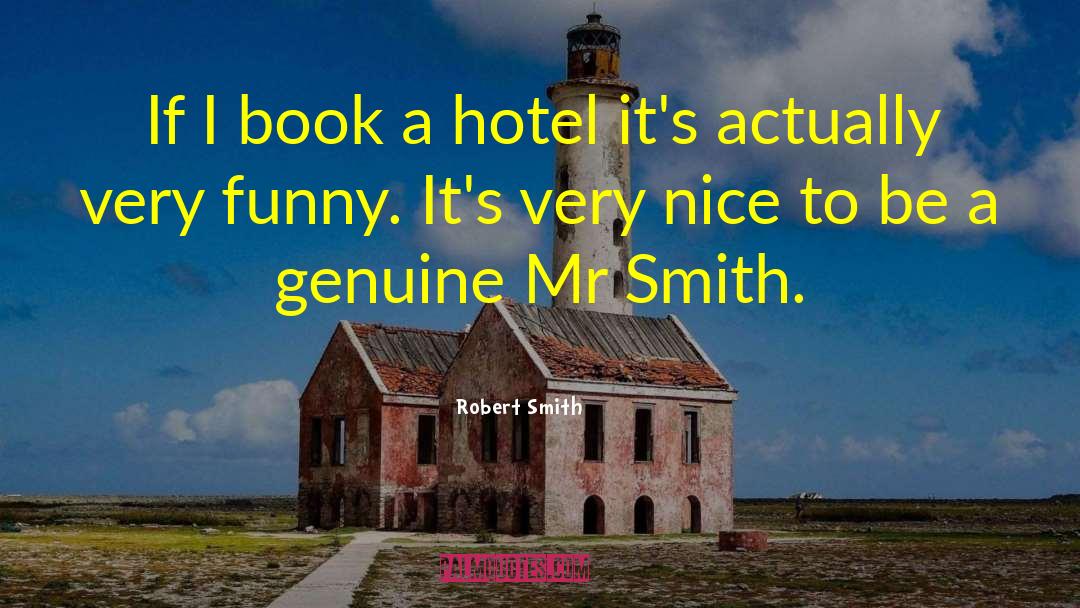 Robert Smith Quotes: If I book a hotel