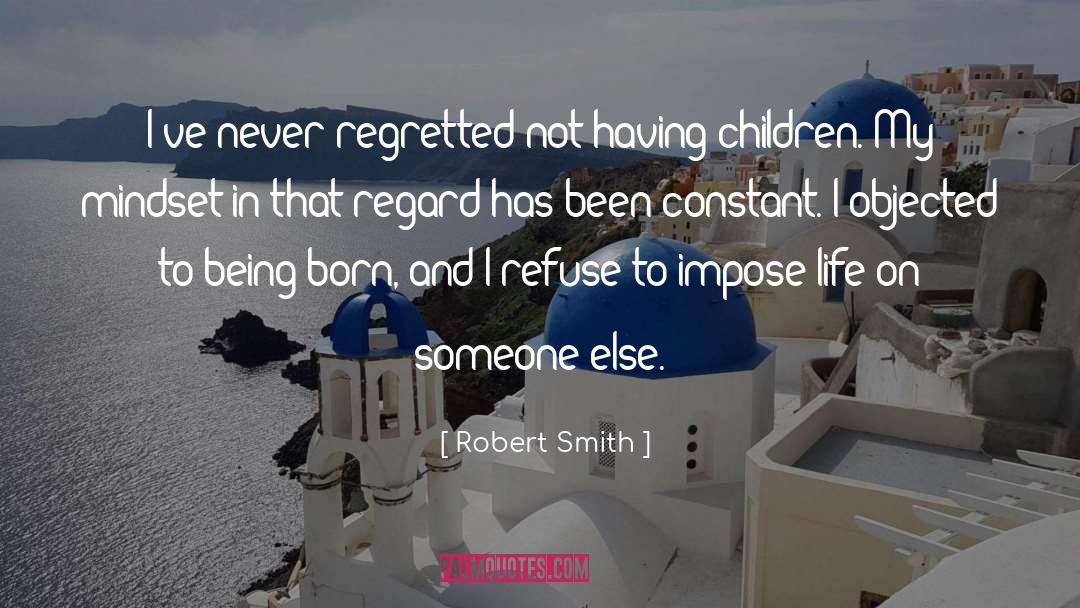 Robert Smith Quotes: I've never regretted not having