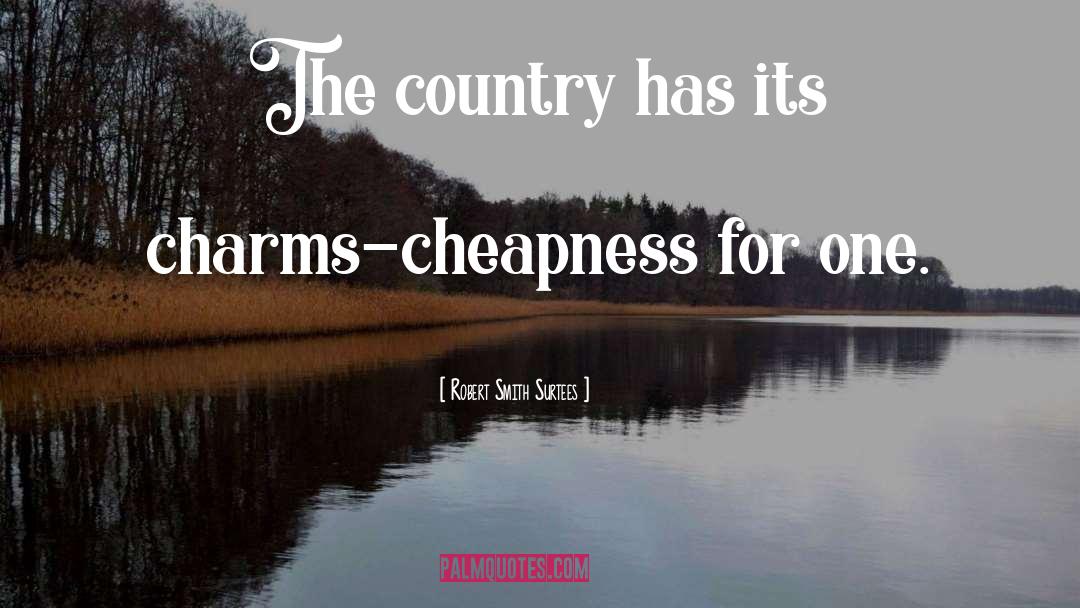 Robert Smith Surtees Quotes: The country has its charms-cheapness