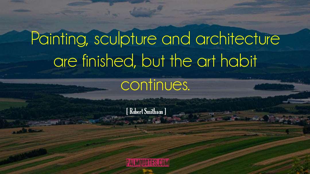 Robert Smithson Quotes: Painting, sculpture and architecture are