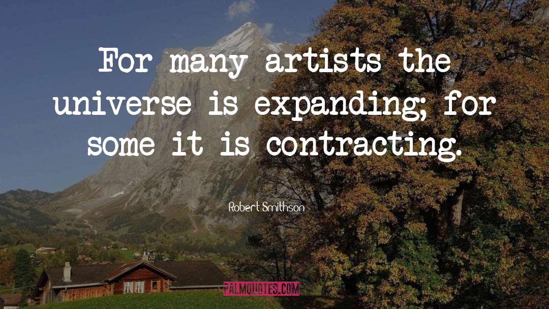 Robert Smithson Quotes: For many artists the universe