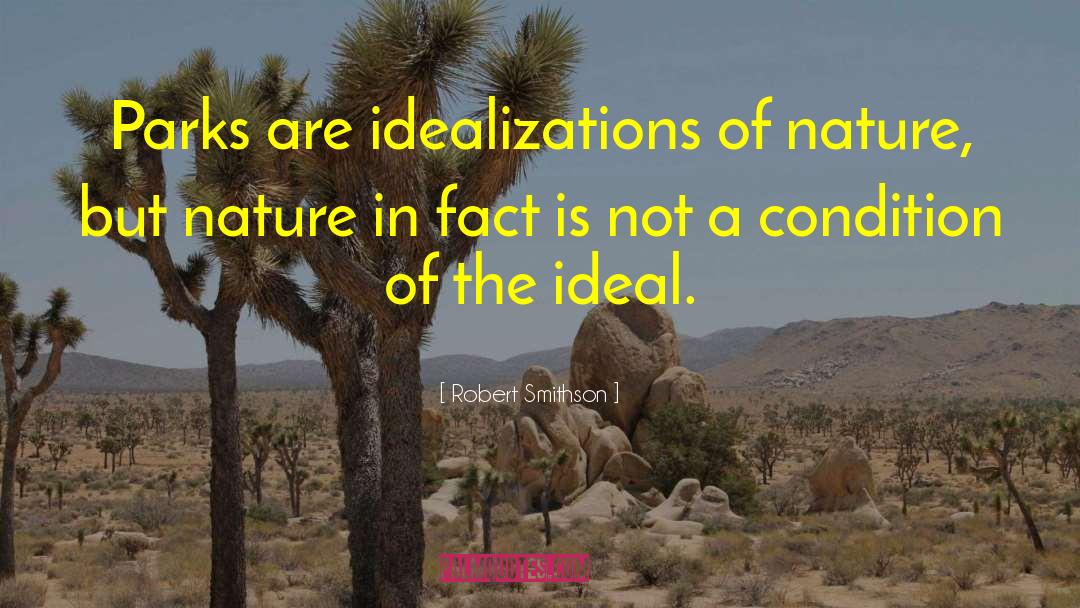 Robert Smithson Quotes: Parks are idealizations of nature,