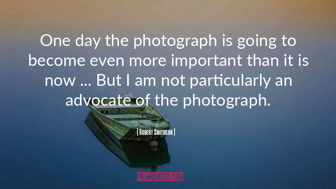 Robert Smithson Quotes: One day the photograph is