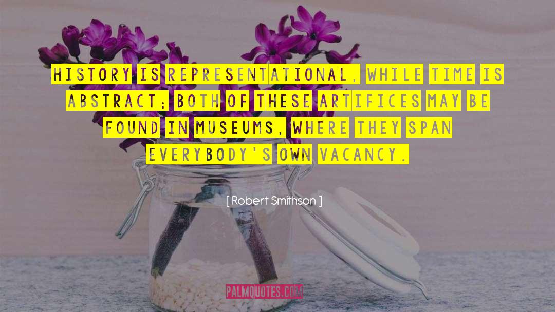 Robert Smithson Quotes: History is representational, while time
