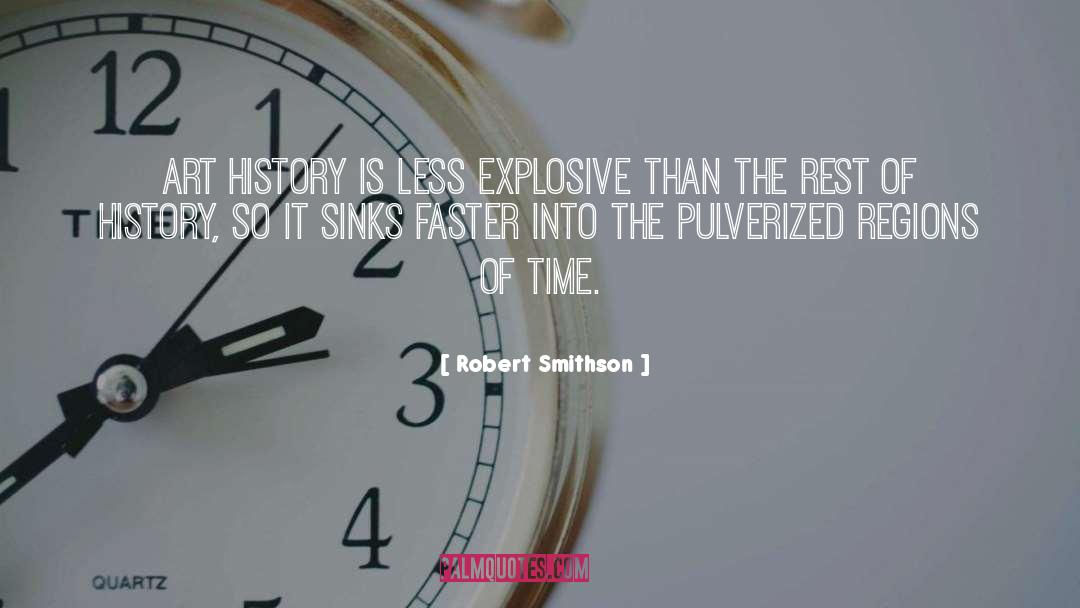 Robert Smithson Quotes: Art history is less explosive