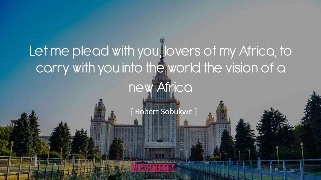 Robert Sobukwe Quotes: Let me plead with you,