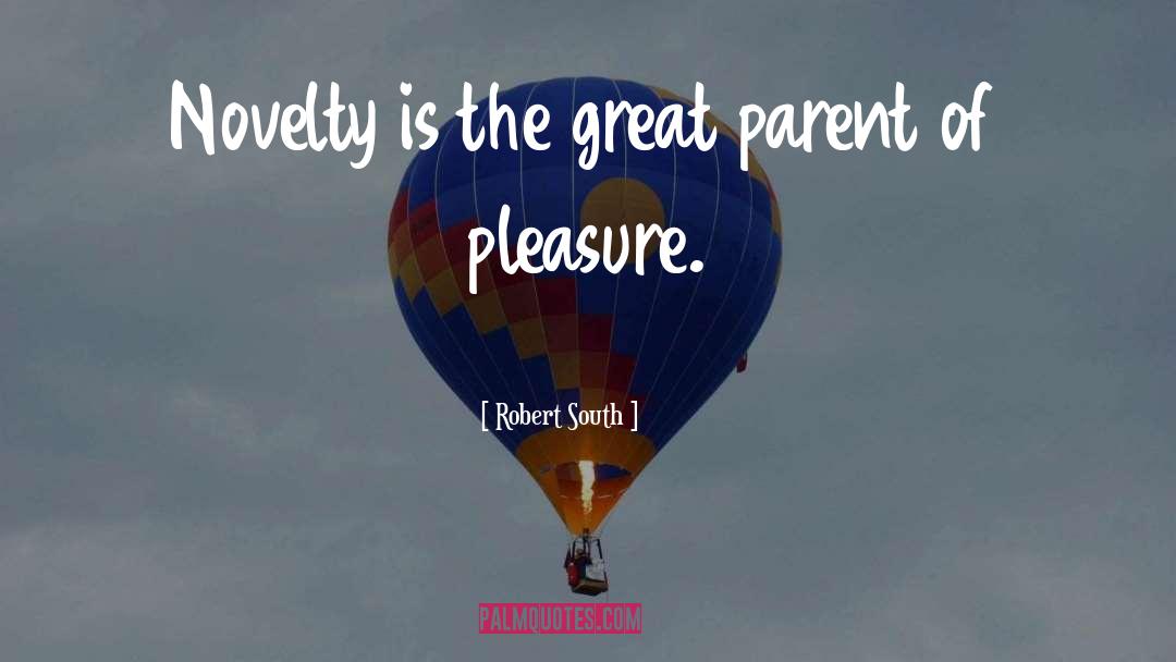 Robert South Quotes: Novelty is the great parent