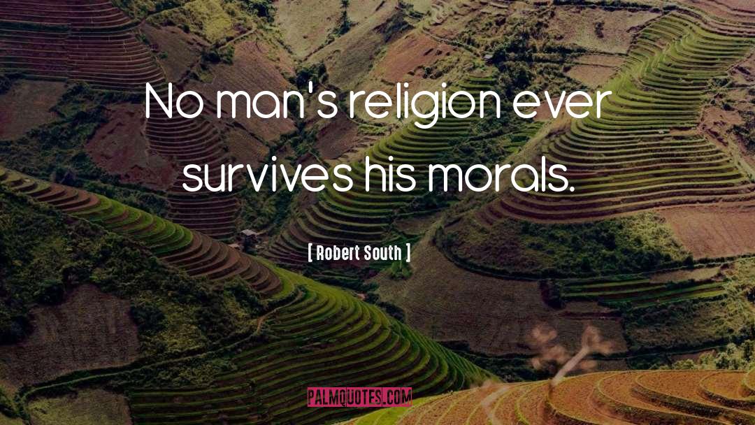 Robert South Quotes: No man's religion ever survives