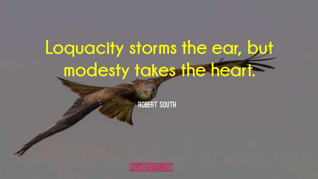 Robert South Quotes: Loquacity storms the ear, but