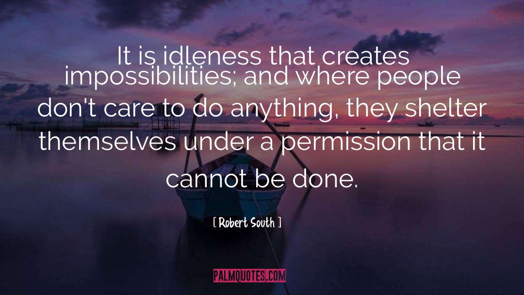 Robert South Quotes: It is idleness that creates