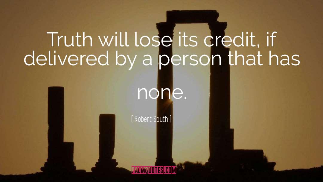 Robert South Quotes: Truth will lose its credit,