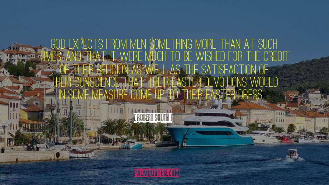 Robert South Quotes: God expects from men something