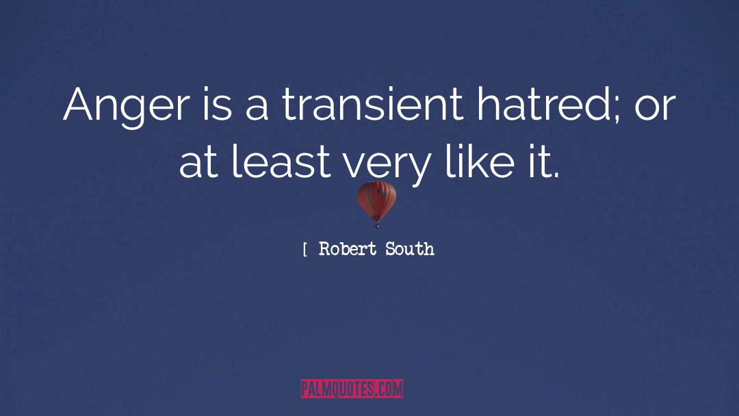 Robert South Quotes: Anger is a transient hatred;